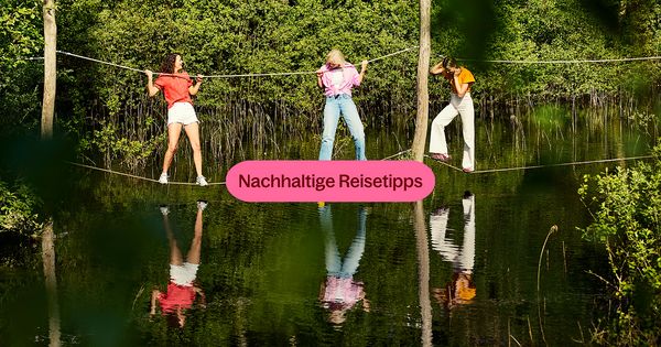 Nachhaltige Reisetipps: Maximiere deinen Spaß, minimiere deinen Fußabdruck